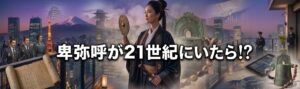 卑弥呼が21世紀にいたら